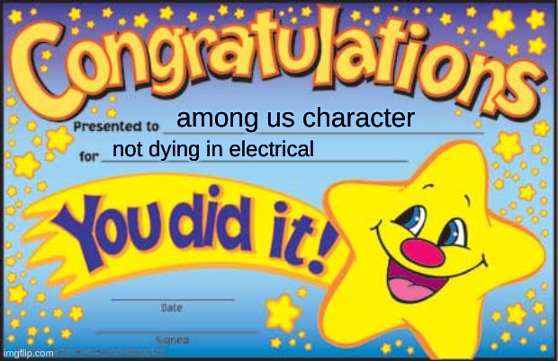 Happy Star Congratulations | among us character; not dying in electrical | image tagged in memes,happy star congratulations | made w/ Imgflip meme maker