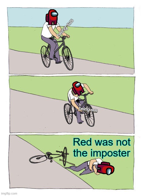 Bike Fall | being sus; being sus; Red was not the imposter | image tagged in memes,bike fall | made w/ Imgflip meme maker