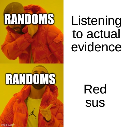 Drake Hotline Bling | Listening to actual evidence; RANDOMS; RANDOMS; Red sus | image tagged in memes,drake hotline bling | made w/ Imgflip meme maker