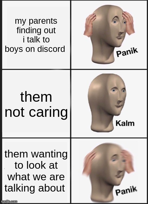 Panik Kalm Panik Meme | my parents finding out i talk to boys on discord; them not caring; them wanting to look at what we are talking about | image tagged in memes,panik kalm panik | made w/ Imgflip meme maker