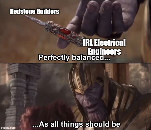 Thanos perfectly balanced as all things should be | Redstone Builders; IRL Electrical Engineers | image tagged in thanos perfectly balanced as all things should be | made w/ Imgflip meme maker