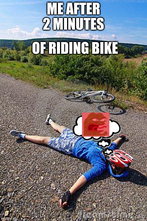 tired ciclist | OF RIDING BIKE; ME AFTER 2 MINUTES | image tagged in tired ciclist | made w/ Imgflip meme maker