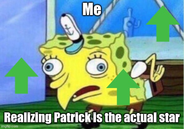 Mocking Spongebob | Me; Realizing Patrick is the actual star | image tagged in memes,mocking spongebob | made w/ Imgflip meme maker