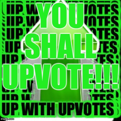 YOU SHALL!!! | YOU SHALL UPVOTE!!! | image tagged in upvote | made w/ Imgflip meme maker