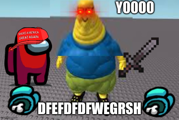 yoooooo | Y0000; DFEFDFDFWEGRSH | image tagged in dam bro | made w/ Imgflip meme maker