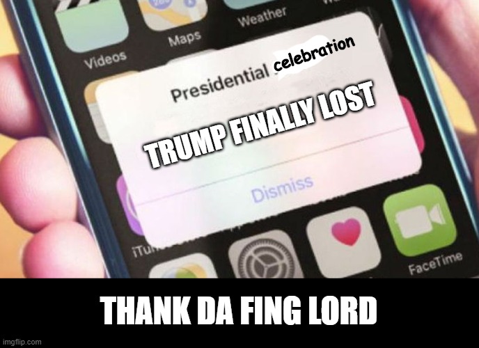 Presidential Alert | celebration; TRUMP FINALLY LOST; THANK DA FING LORD | image tagged in memes,presidential alert | made w/ Imgflip meme maker