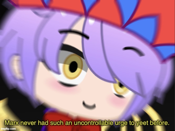 Marx never had such an uncontrollable urge to yeet before. | image tagged in marx never had such an uncontrollable urge to yeet before | made w/ Imgflip meme maker