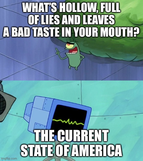 No chance of undoing damage | WHAT’S HOLLOW, FULL OF LIES AND LEAVES A BAD TASTE IN YOUR MOUTH? THE CURRENT STATE OF AMERICA | image tagged in hollow full of lies and bad taste,covid-19,spongebob,memes | made w/ Imgflip meme maker