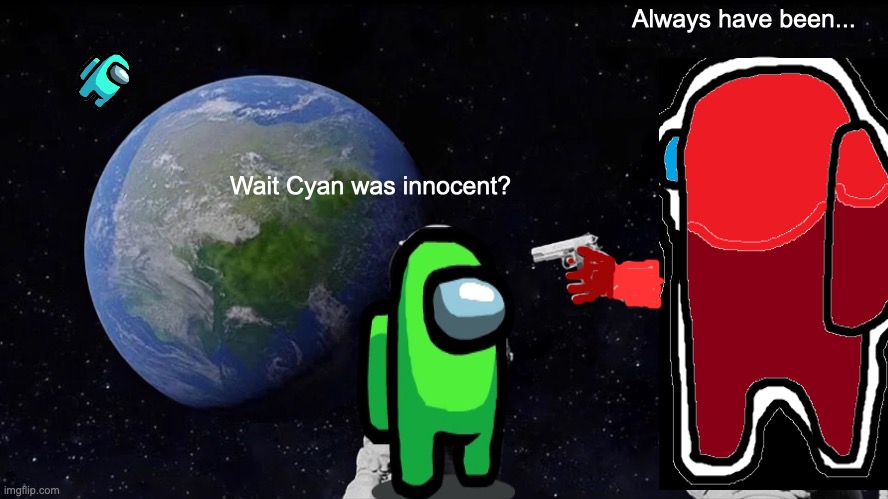 Always Has Been Meme | Always have been... Wait Cyan was innocent? | image tagged in memes,always has been | made w/ Imgflip meme maker