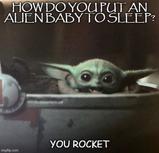 Daily Bad Dad Joke Nov 18 2020 | HOW DO YOU PUT AN ALIEN BABY TO SLEEP? YOU ROCKET | image tagged in baby yoda happy | made w/ Imgflip meme maker