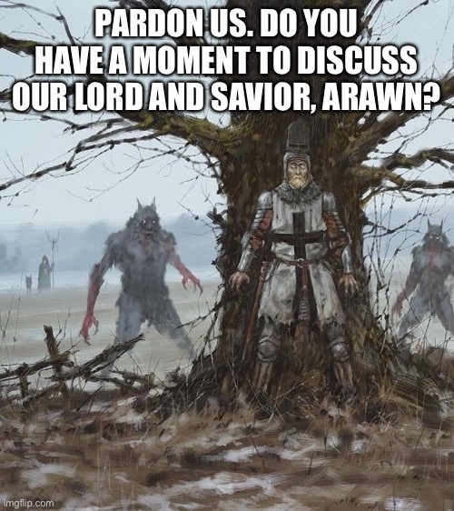 Pardon us sir | PARDON US. DO YOU HAVE A MOMENT TO DISCUSS OUR LORD AND SAVIOR, ARAWN? | image tagged in monster | made w/ Imgflip meme maker