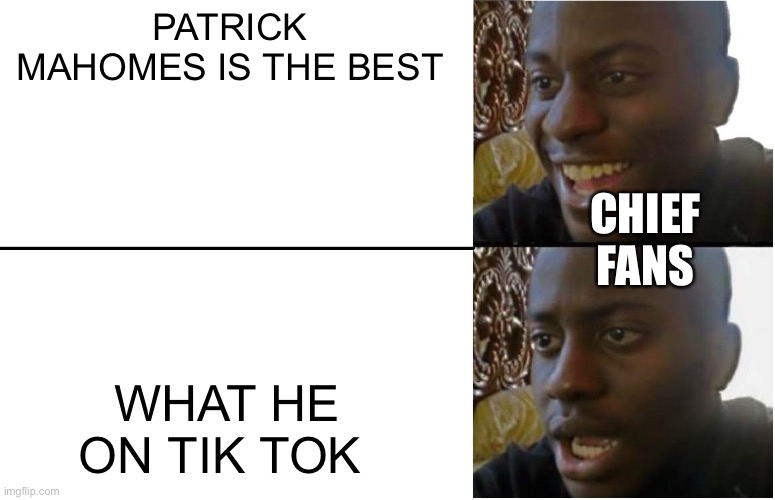 Disappointed Black Guy | PATRICK MAHOMES IS THE BEST; CHIEF FANS; WHAT HE ON TIK TOK | image tagged in disappointed black guy | made w/ Imgflip meme maker