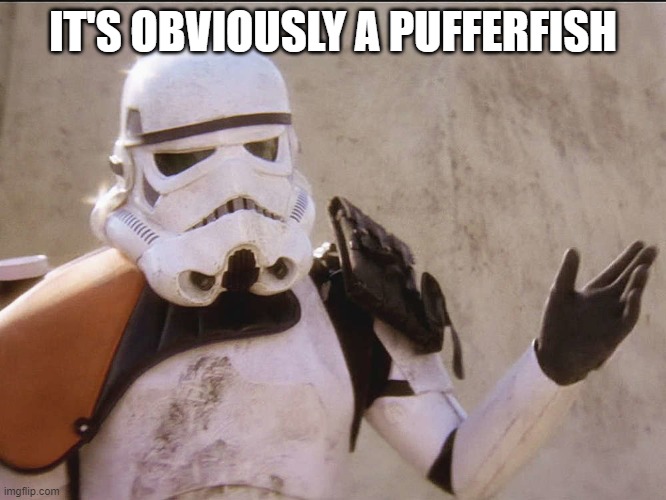 ObviousStormtrooper | IT'S OBVIOUSLY A PUFFERFISH | image tagged in obviousstormtrooper | made w/ Imgflip meme maker