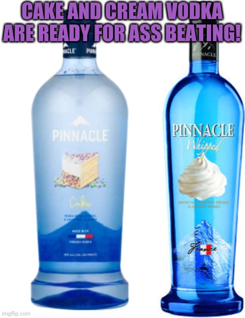 CAKE AND CREAM VODKA ARE READY FOR ASS BEATING! | made w/ Imgflip meme maker