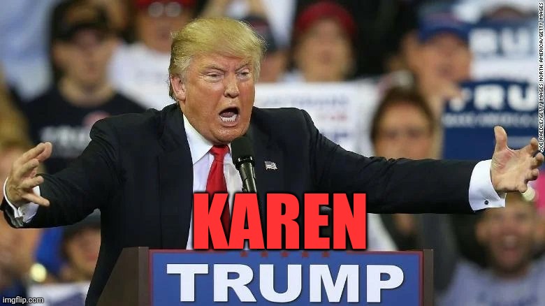 Karen Trump | KAREN | image tagged in trump,donald trump,karen | made w/ Imgflip meme maker
