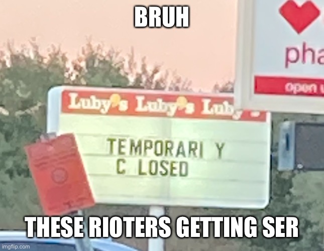 Rioting bruh moment | BRUH; THESE RIOTERS GETTING SERIOUS | image tagged in lolihatemylife | made w/ Imgflip meme maker