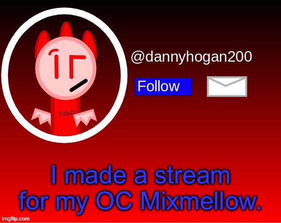 dannyhogan200 announcement | I made a stream for my OC Mixmellow. | image tagged in dannyhogan200 announcement | made w/ Imgflip meme maker