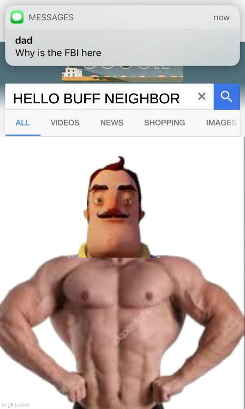 HELLO BUFF NEIGHBOR | image tagged in why is the fbi here,buff x | made w/ Imgflip meme maker