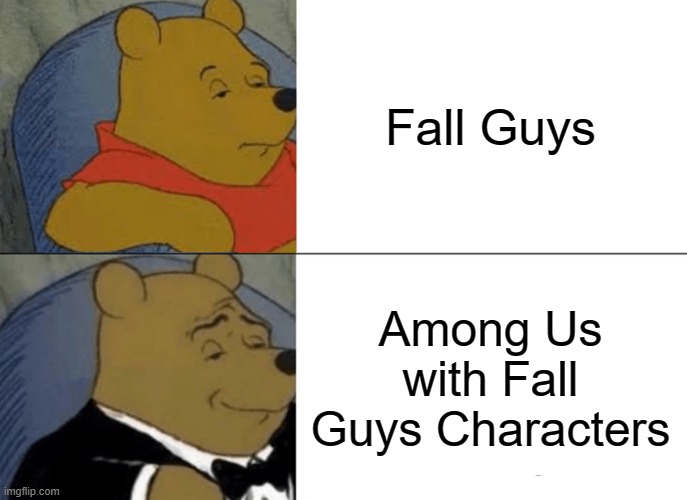 Tuxedo Winnie The Pooh | Fall Guys; Among Us with Fall Guys Characters | image tagged in memes,tuxedo winnie the pooh | made w/ Imgflip meme maker