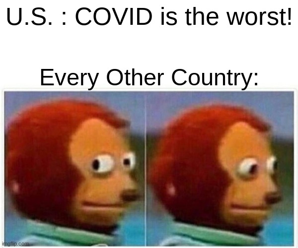 every? | U.S. : COVID is the worst! Every Other Country: | image tagged in memes,monkey puppet | made w/ Imgflip meme maker