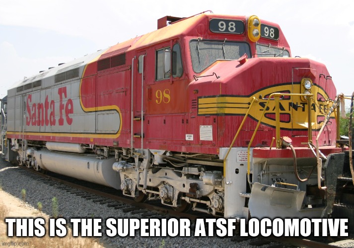 THIS IS THE SUPERIOR ATSF LOCOMOTIVE | made w/ Imgflip meme maker