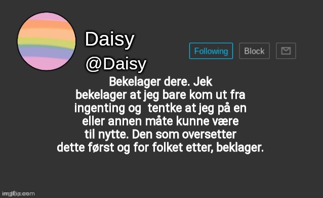 Bekelager dere. Jek bekelager at jeg bare kom ut fra ingenting og  tentke at jeg på en eller annen måte kunne være til nytte. Den som oversetter dette først og for folket etter, beklager. | image tagged in memes | made w/ Imgflip meme maker