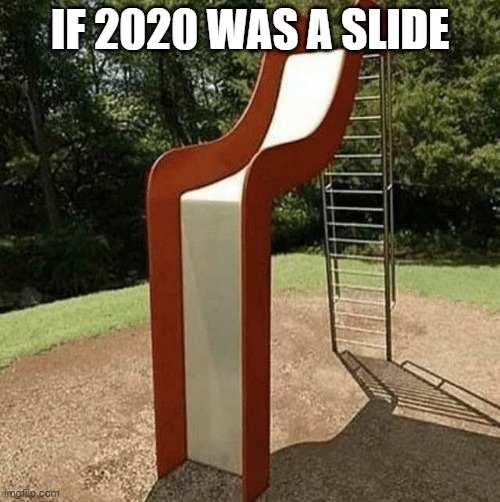 If 2020 was a slide | IF 2020 WAS A SLIDE | image tagged in if 2020 was a slide | made w/ Imgflip meme maker