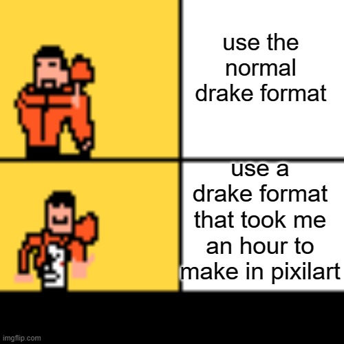 pixel hotline bling | use the normal drake format; use a drake format that took me an hour to make in pixilart | image tagged in drake hotline bling,funny memes,pixel,epic,memes | made w/ Imgflip meme maker