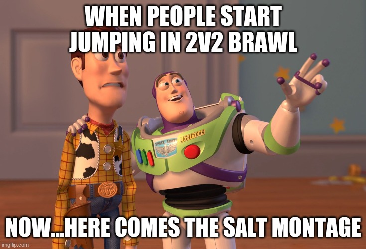 For Honor | WHEN PEOPLE START JUMPING IN 2V2 BRAWL; NOW...HERE COMES THE SALT MONTAGE | image tagged in memes,x x everywhere | made w/ Imgflip meme maker