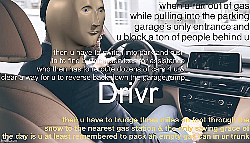 tl;dr when u drive | image tagged in driver,bad driver,meme man,parking lot,true story bro,true story | made w/ Imgflip meme maker