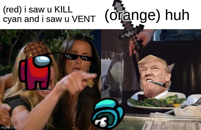 red and orange fighting AMONG US | (red) i saw u KILL cyan and i saw u VENT; (orange) huh | image tagged in memes,woman yelling at cat | made w/ Imgflip meme maker