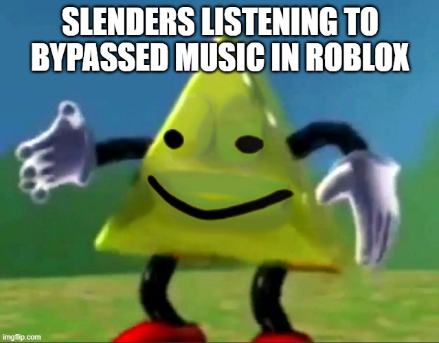 dancing triangle oof | SLENDERS LISTENING TO BYPASSED MUSIC IN ROBLOX | image tagged in scary triangle | made w/ Imgflip meme maker