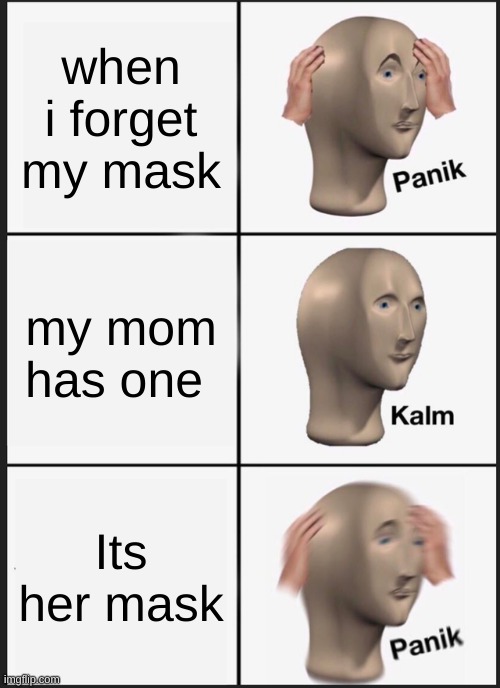 Panik Kalm Panik | when i forget my mask; my mom has one; Its her mask | image tagged in memes,panik kalm panik | made w/ Imgflip meme maker