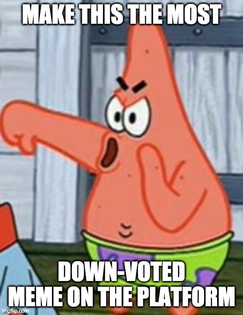 Make this the most down-voted meme on imgFlip | MAKE THIS THE MOST; DOWN-VOTED MEME ON THE PLATFORM | image tagged in patrick star thumbs down | made w/ Imgflip meme maker