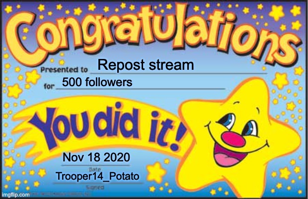 This isn't a repost, but I just noticed that this stream has 500 followers! | Repost stream; 500 followers; Nov 18 2020; Trooper14_Potato | image tagged in memes,happy star congratulations | made w/ Imgflip meme maker