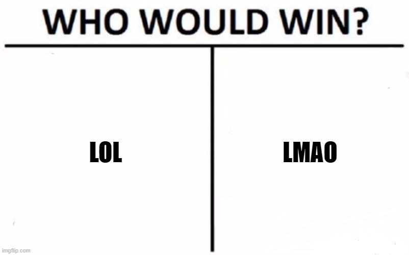 The ultimate battle | LOL; LMAO | image tagged in memes,who would win | made w/ Imgflip meme maker