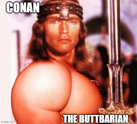 CONAN; THE BUTTBARIAN | image tagged in butt | made w/ Imgflip meme maker