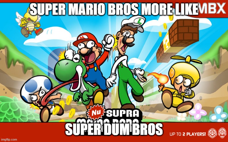 super Mario bros | SUPER MARIO BROS MORE LIKE; SUPER DUM BROS | image tagged in super mario | made w/ Imgflip meme maker