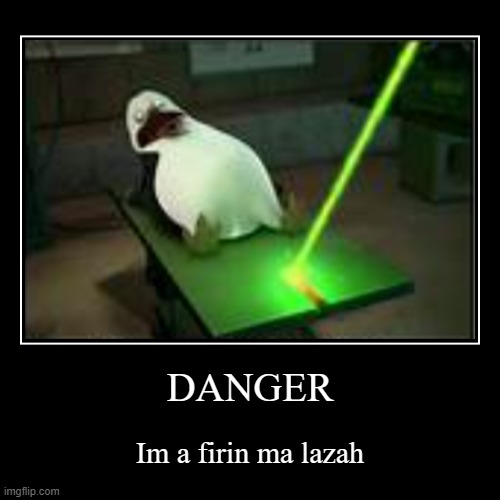 im firin ma lazah | image tagged in funny,demotivationals | made w/ Imgflip demotivational maker