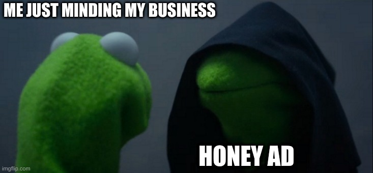 Evil Kermit | ME JUST MINDING MY BUSINESS; HONEY AD | image tagged in memes,evil kermit | made w/ Imgflip meme maker