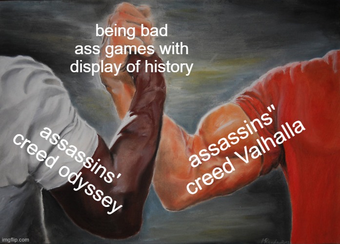 Epic Handshake | being bad ass games with display of history; assassins'' creed Valhalla; assassins' creed odyssey | image tagged in memes,epic handshake | made w/ Imgflip meme maker