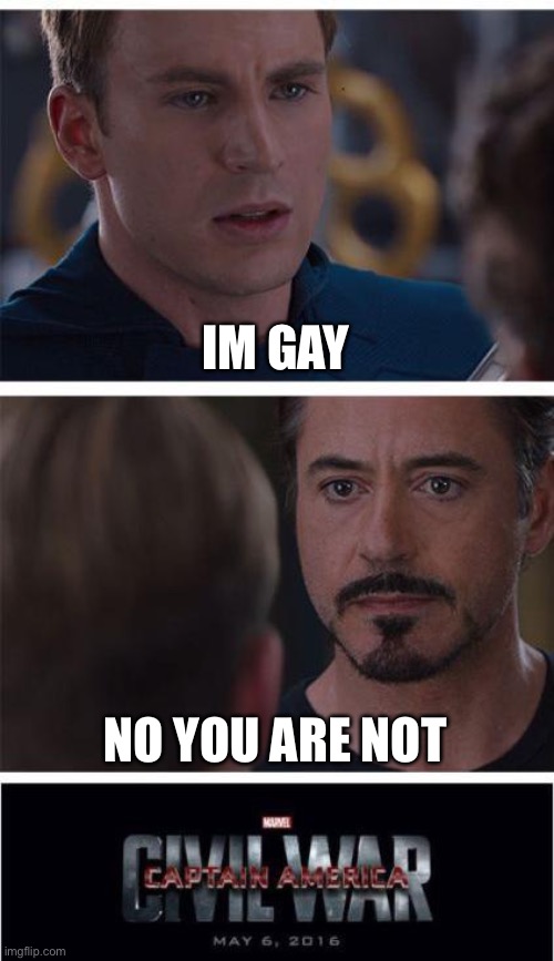 Marvel Civil War 1 Meme | IM GAY; NO YOU ARE NOT | image tagged in memes,marvel civil war 1 | made w/ Imgflip meme maker