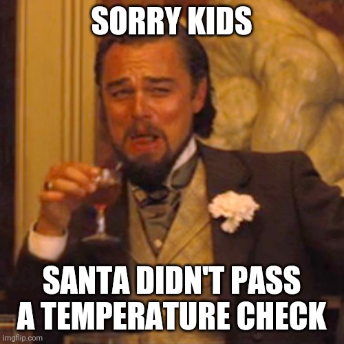 More money in my pocket | SORRY KIDS; SANTA DIDN'T PASS A TEMPERATURE CHECK | image tagged in memes,laughing leo | made w/ Imgflip meme maker