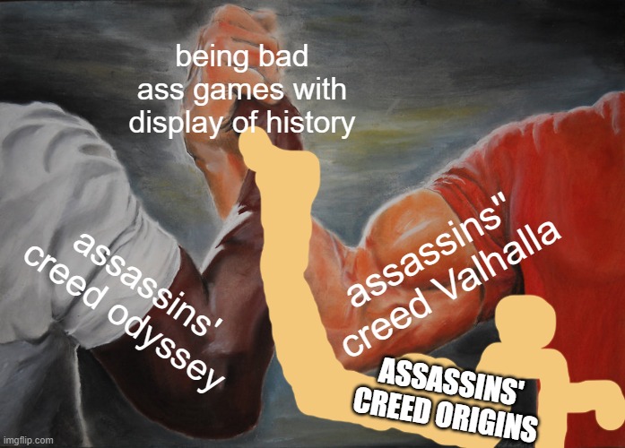 Epic Handshake | being bad ass games with display of history; assassins'' creed Valhalla; assassins' creed odyssey; ASSASSINS' CREED ORIGINS | image tagged in memes,epic handshake | made w/ Imgflip meme maker