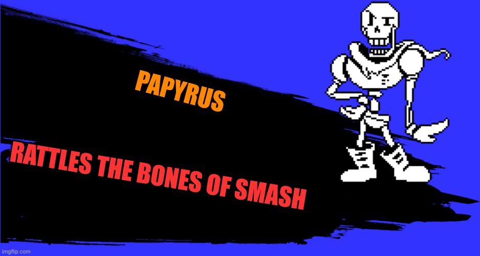 papyrus decides to go to sakurai and gets added to smash |  PAPYRUS; RATTLES THE BONES OF SMASH | made w/ Imgflip meme maker