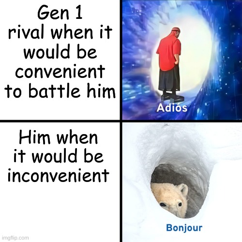 Inconvenience | Gen 1 rival when it would be convenient to battle him; Him when it would be inconvenient | image tagged in memes,adios bonjour,pokemon | made w/ Imgflip meme maker