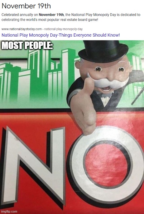 Tomorrow is national Monopoly day! | MOST PEOPLE: | image tagged in monopoly no | made w/ Imgflip meme maker