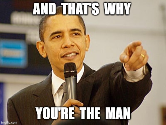 You're the man | AND  THAT'S  WHY; YOU'RE  THE  MAN | image tagged in obama,man,you're,president,pointing | made w/ Imgflip meme maker