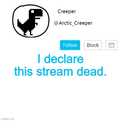 Creeper's announcement thing | I declare this stream dead. | image tagged in creeper's announcement thing | made w/ Imgflip meme maker