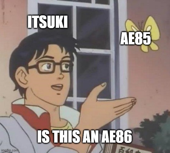Is This A Pigeon Meme | ITSUKI; AE85; IS THIS AN AE86 | image tagged in memes,is this a pigeon | made w/ Imgflip meme maker